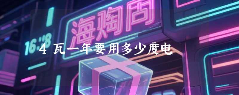 4瓦一年要用多少度电