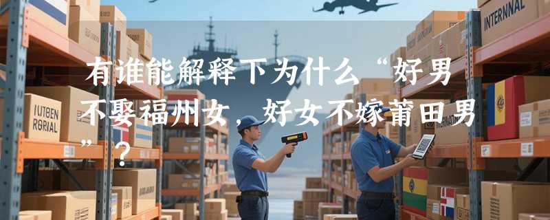 有谁能解释下为什么“好男不娶福州女，好女不嫁莆田男”？