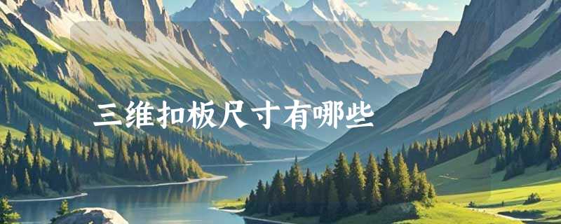 三维扣板尺寸有哪些