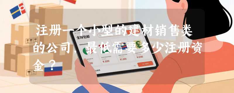 注册一个小型的建材销售类的公司，最低需要多少注册资金？