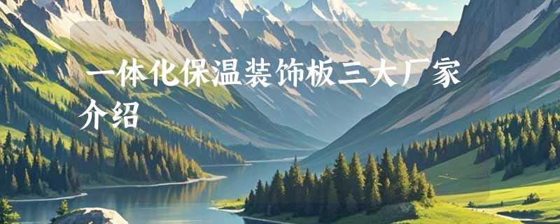 一体化保温装饰板三大厂家介绍
