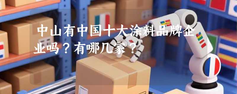 中山有中国十大涂料品牌企业吗？有哪几家？