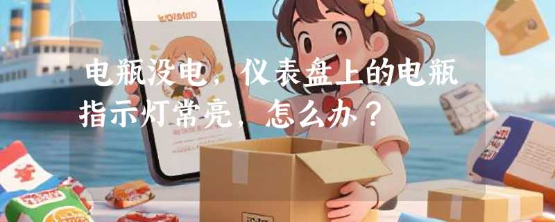 电瓶没电，仪表盘上的电瓶指示灯常亮，怎么办？