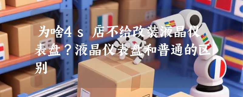 为啥4s店不给改装液晶仪表盘？液晶仪表盘和普通的区别