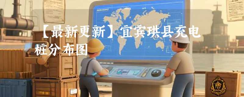 【最新更新】宜宾珙县充电桩分布图
