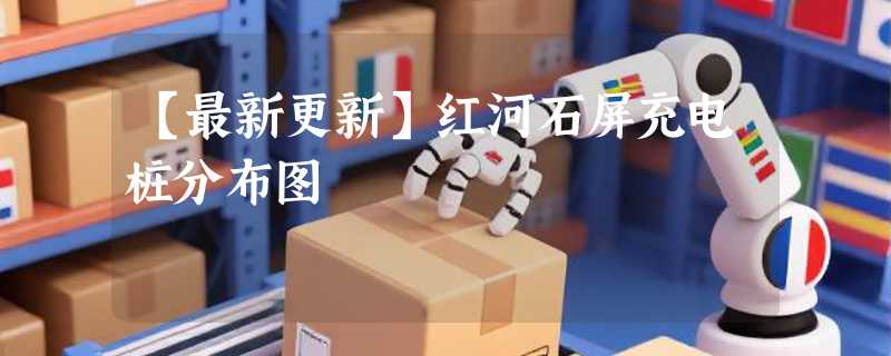 【最新更新】红河石屏充电桩分布图