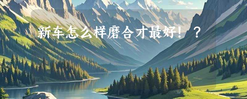 新车怎么样磨合才最好！？