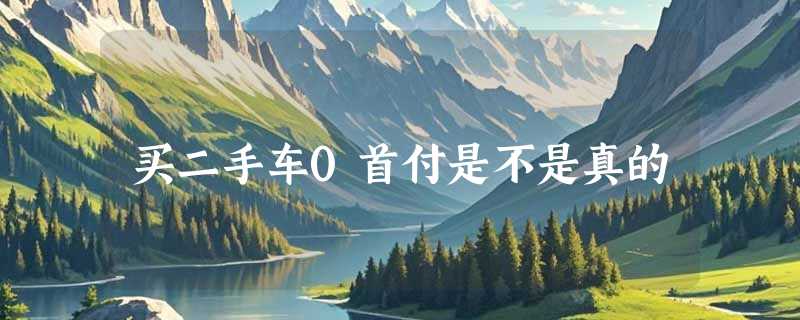 买二手车0首付是不是真的