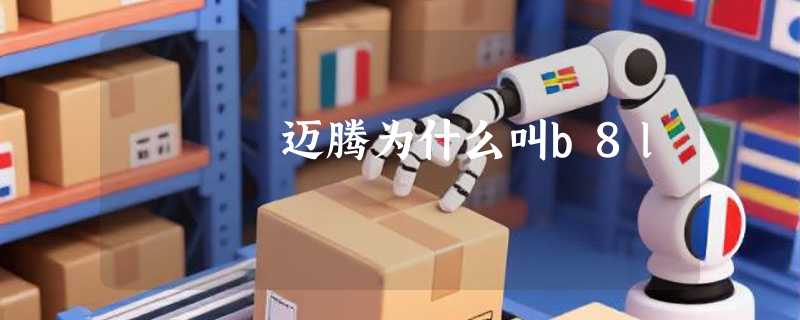 迈腾为什么叫b8l