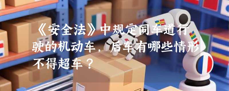 《安全法》中规定同车道行驶的机动车，后车有哪些情形不得超车？