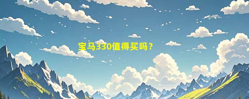 宝马330值得买吗？