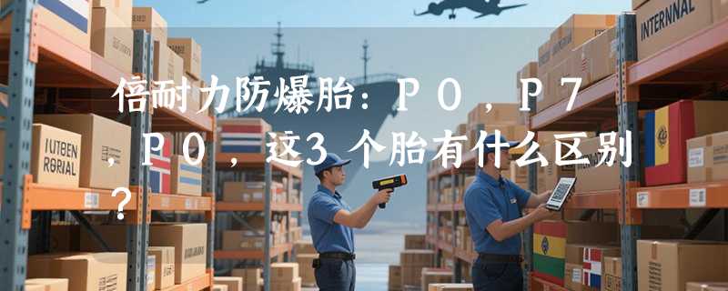 倍耐力防爆胎:PO,P7,P0,这3个胎有什么区别?