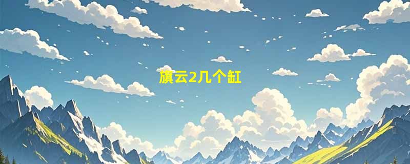 旗云2几个缸