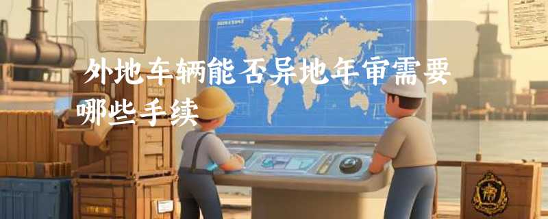外地车辆能否异地年审需要哪些手续