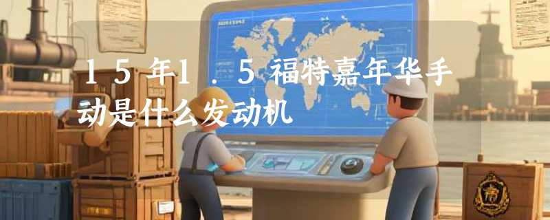 15年1.5福特嘉年华手动是什么发动机