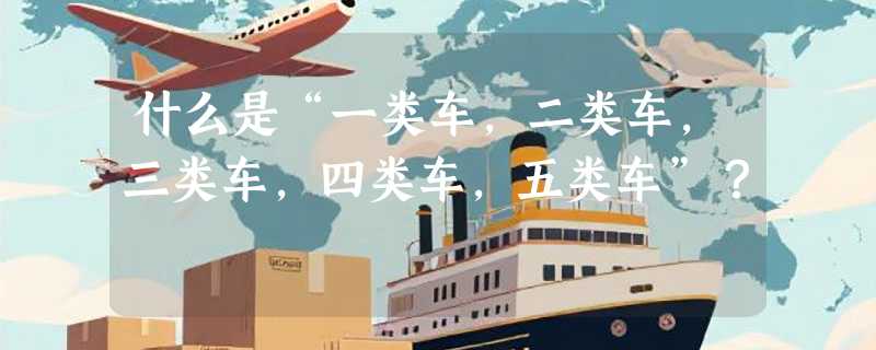 什么是“一类车，二类车，三类车，四类车，五类车”？