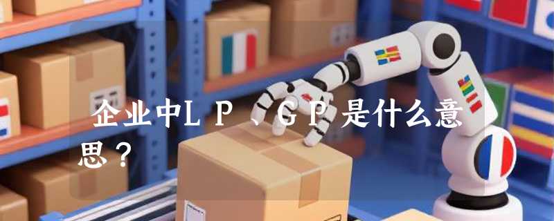 企业中LP、GP是什么意思？