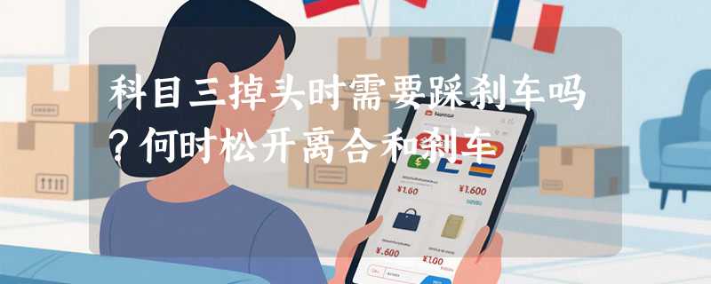 科目三掉头时需要踩刹车吗？何时松开离合和刹车