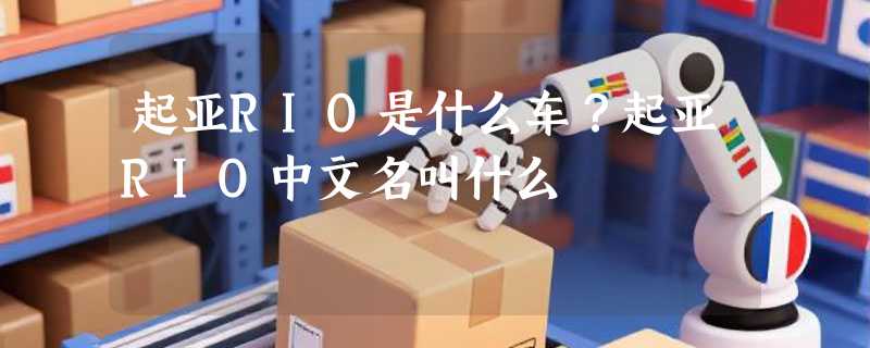 起亚RIO是什么车？起亚RIO中文名叫什么