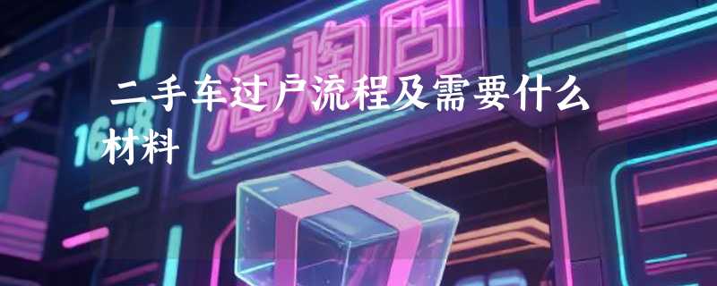 二手车过户流程及需要什么材料