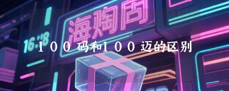 100码和100迈的区别