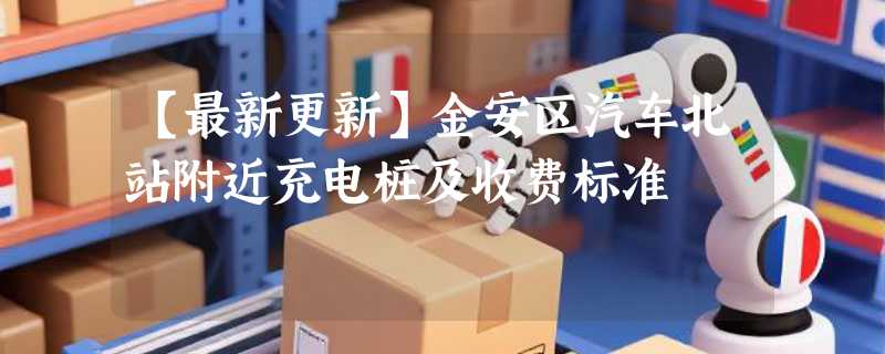 【最新更新】金安区汽车北站附近充电桩及收费标准