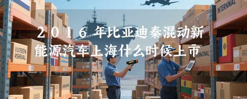 2016年比亚迪秦混动新能源汽车上海什么时候上市