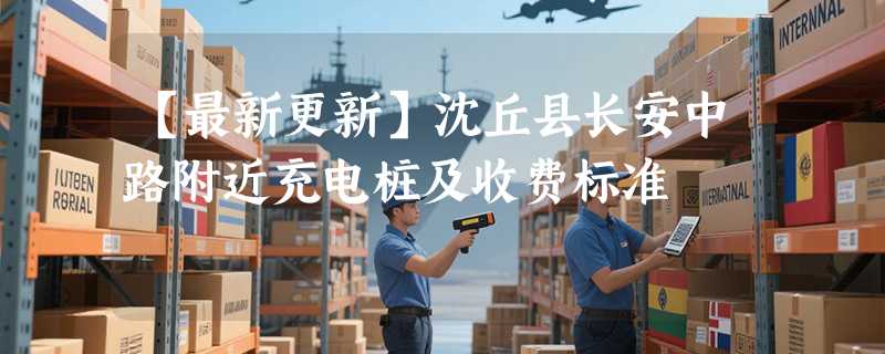【最新更新】沈丘县长安中路附近充电桩及收费标准