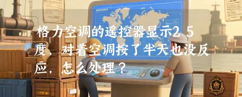 格力空调的遥控器显示25度，对着空调按了半天也没反应，怎么处理？