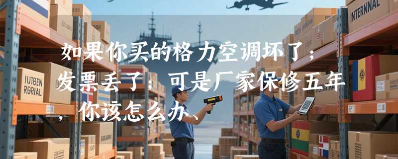 如果你买的格力空调坏了；发票丢了；可是厂家保修五年，你该怎么办、