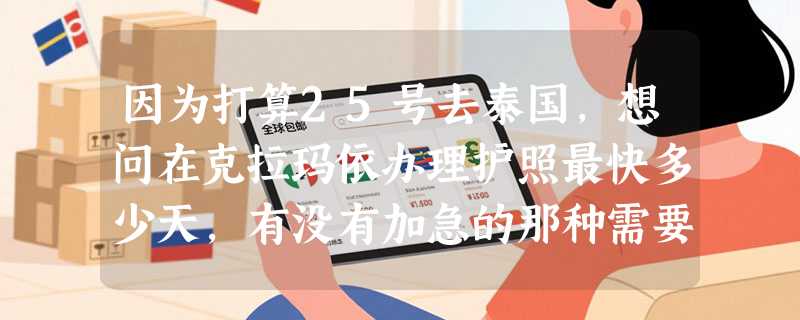 因为打算25号去泰国，想问在克拉玛依办理护照最快多少天，有没有加急的那种需要什么东西大概多少钱