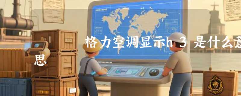 格力空调显示h3是什么意思