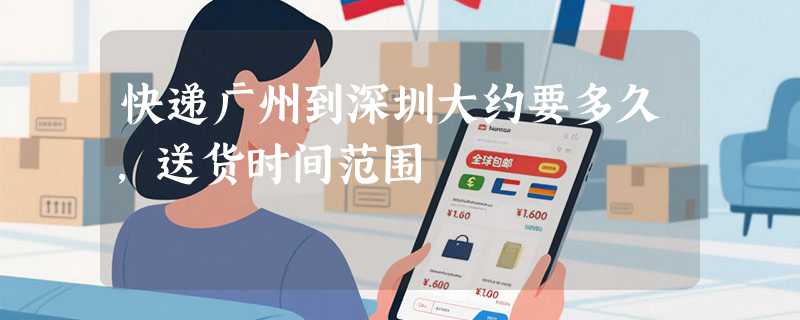 快递广州到深圳大约要多久，送货时间范围