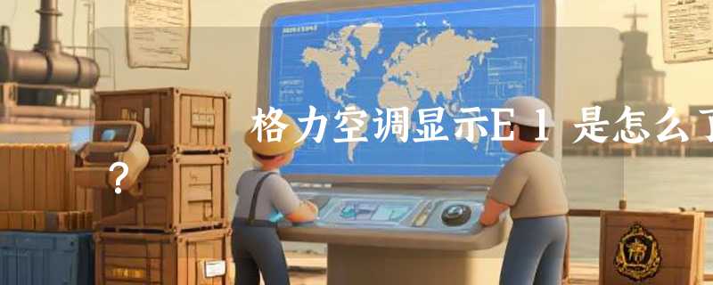 格力空调显示E1是怎么了？