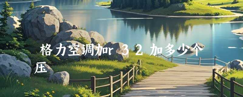 格力空调加r32加多少个压