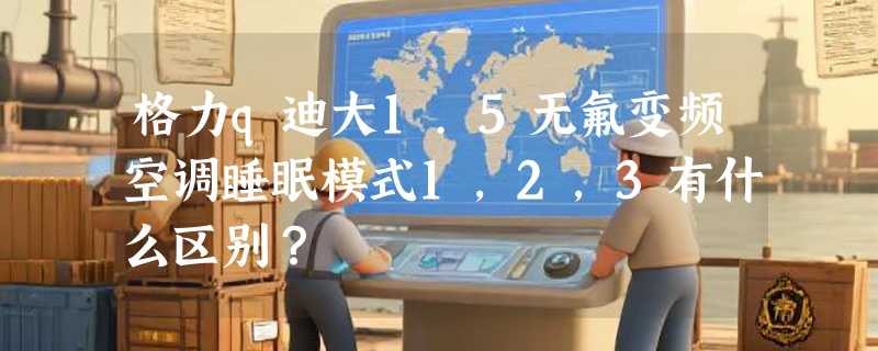 格力q迪大1.5无氟变频空调睡眠模式1，2，3有什么区别？