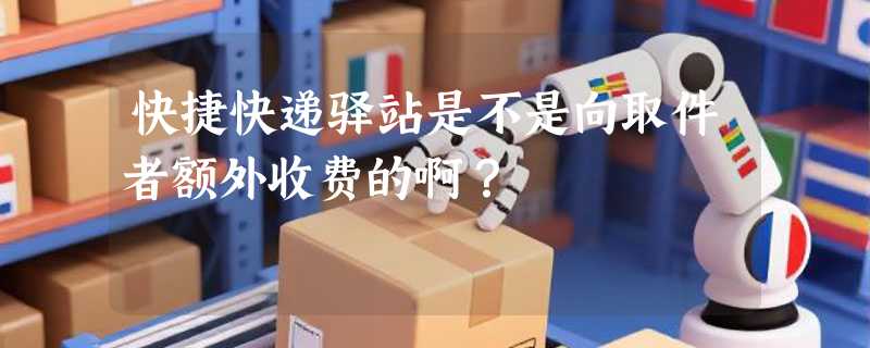 快捷快递驿站是不是向取件者额外收费的啊?