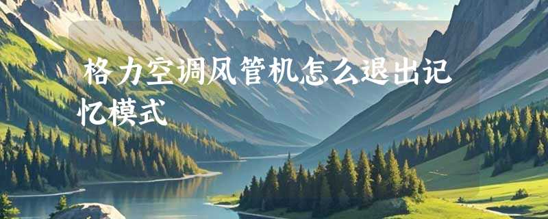 格力空调风管机怎么退出记忆模式