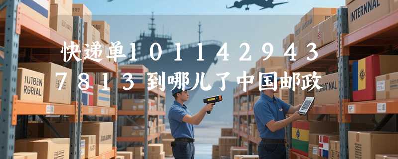 快递单1011429437813到哪儿了中国邮政
