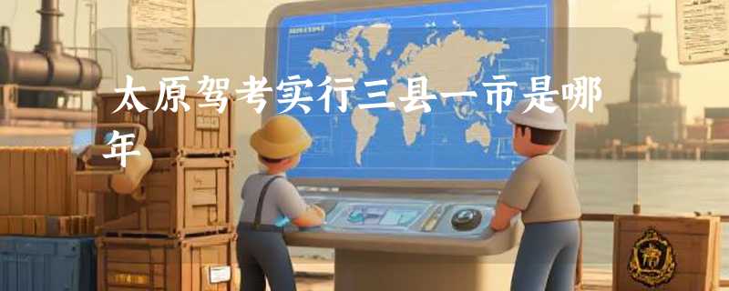 太原驾考实行三县一市是哪年