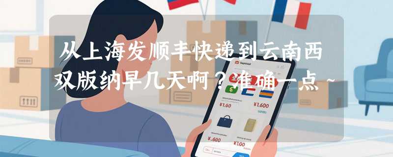 从上海发顺丰快递到云南西双版纳早几天啊？准确一点～