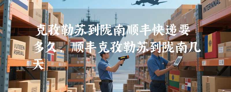 克孜勒苏到陇南顺丰快递要多久，顺丰克孜勒苏到陇南几天