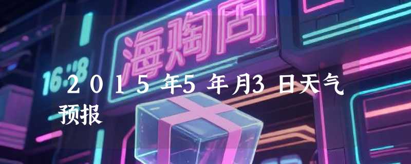 2015年5年月3日天气预报