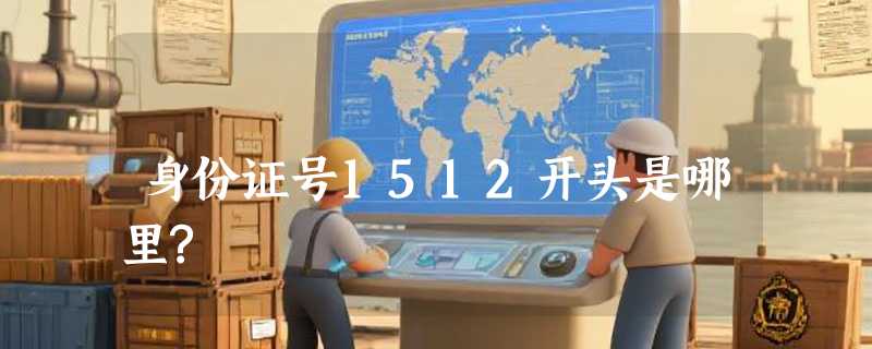 身份证号1512开头是哪里?