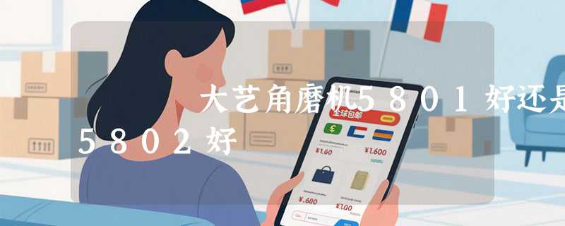 大艺角磨机5801好还是5802好