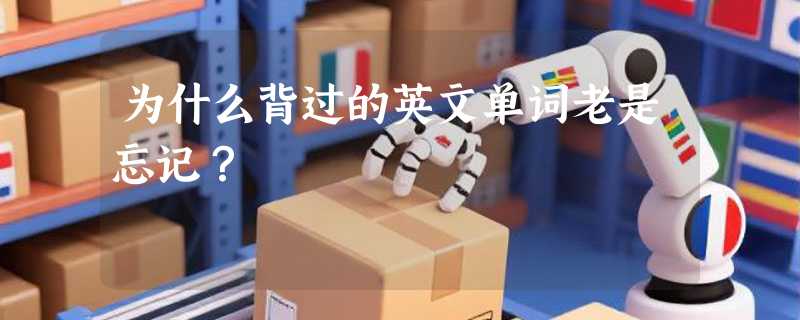 为什么背过的英文单词老是忘记？