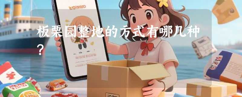 板栗园整地的方式有哪几种？