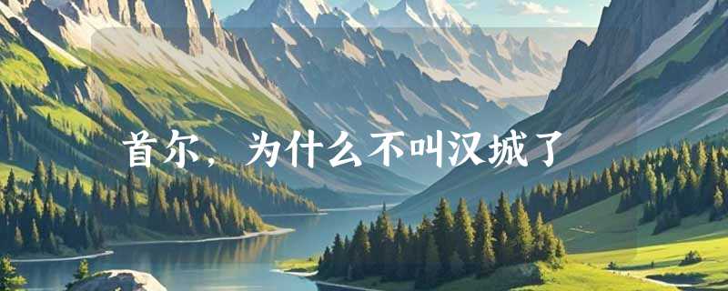 首尔，为什么不叫汉城了