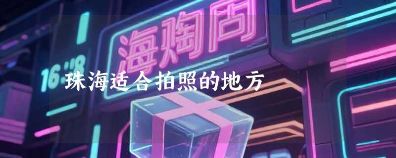 珠海适合拍照的地方