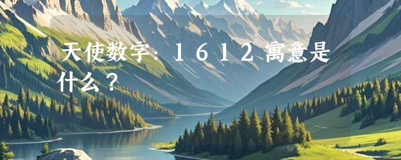 天使数字：1612寓意是什么？